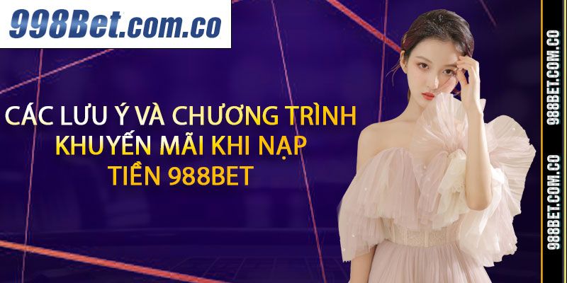 Các lưu ý và chương trình khuyến mãi khi nạp tiền 988BET