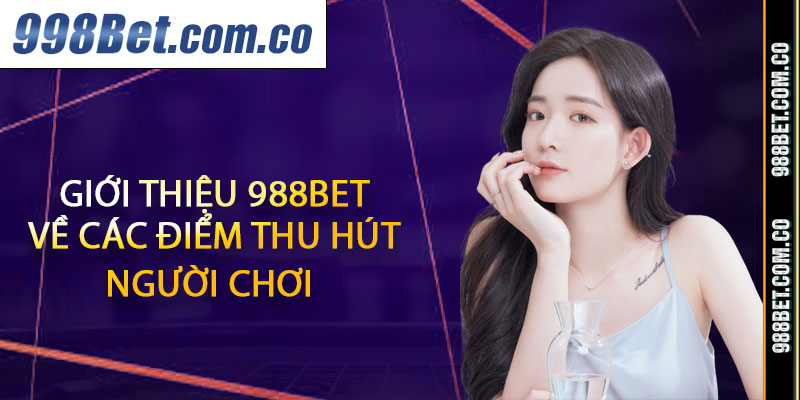 Giới thiệu 988Bet về các điểm thu hút người chơi