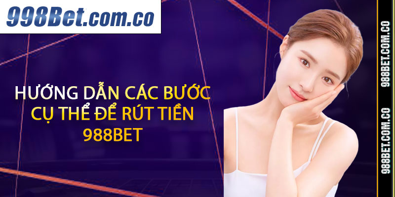 Hướng dẫn các bước cụ thể để rút tiền 988BET