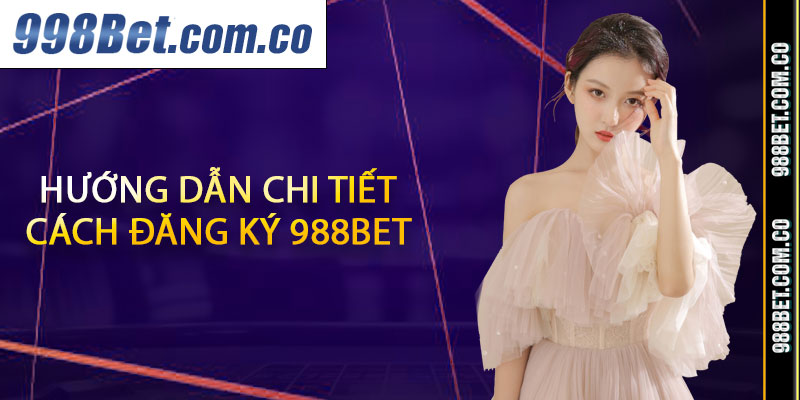 Hướng dẫn chi tiết cách đăng ký 988BET