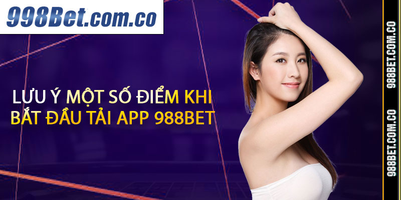 Lưu ý một số điểm khi bắt đầu tải app 988Bet